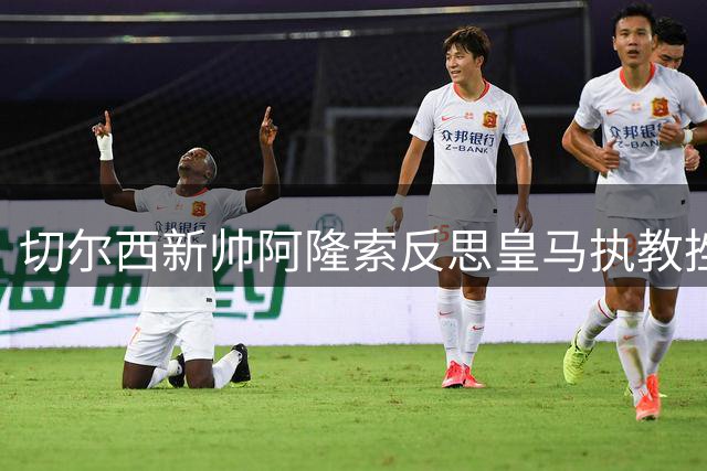 切尔西新帅阿隆索反思皇马执教挫折：更衣室矛盾成转型契机